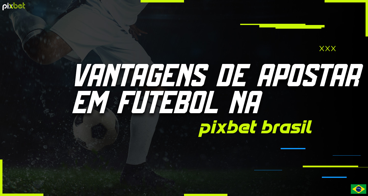Descrição detalhada das vantagens das apostas de futebol na plataforma Pixbet Brazil