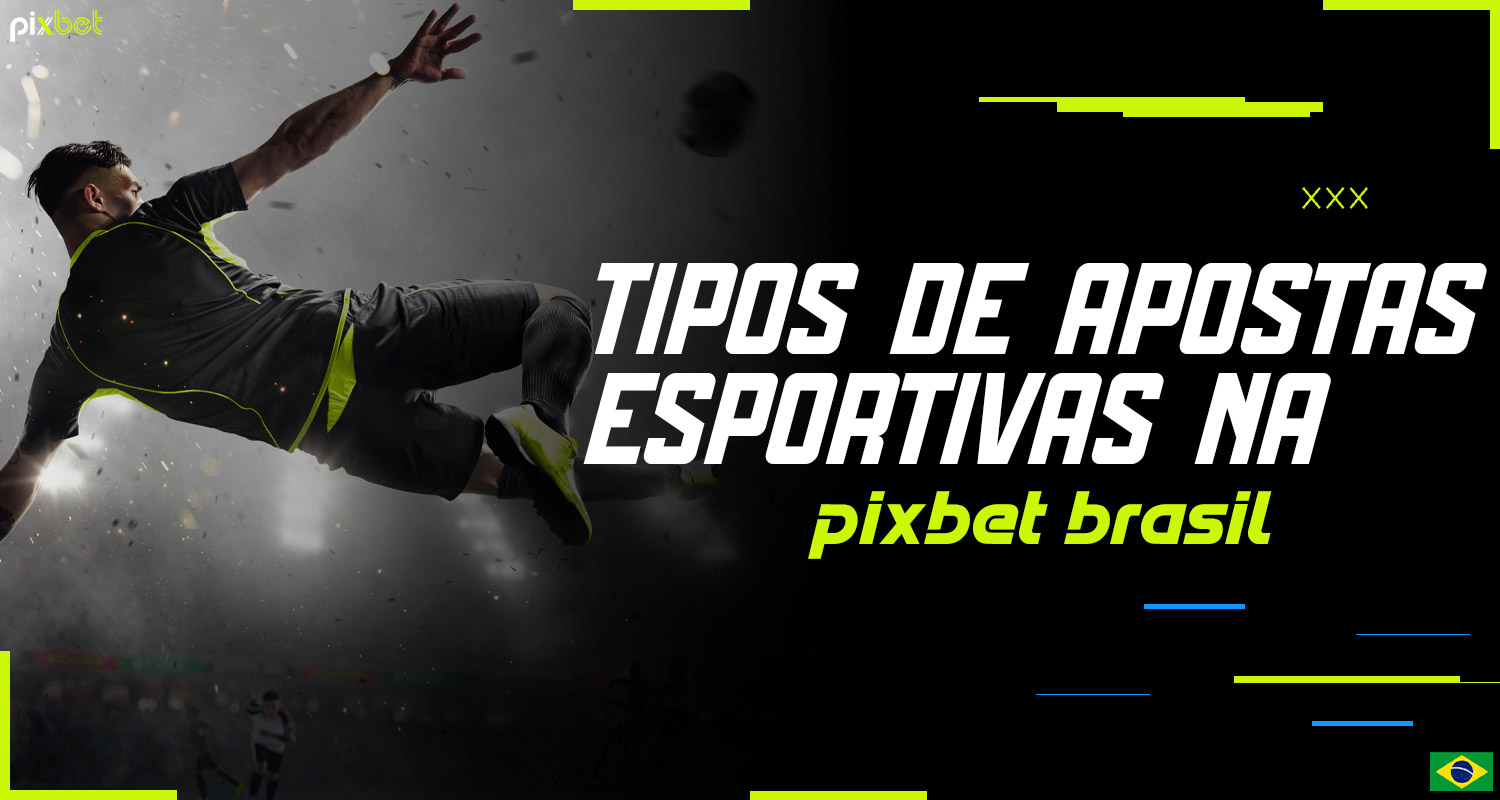 Descrição detalhada dos tipos de apostas desportivas na plataforma Pixbet Brasil